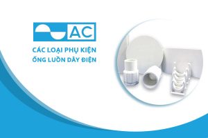 [Cập Nhật Giá] Phụ Kiện Ống Nhựa Cứng PVC Luồn Dây Điện - Hãng AC