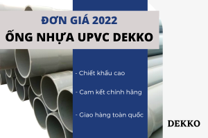 [Bảng giá tốt] - Đơn Giá Ống Nhựa uPVC Dekko 2022 mới cập nhật.