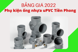 Bảng Giá Phụ Kiện Ống Nhựa uPVC Tiền Phong 2022- Giá cạnh tranh