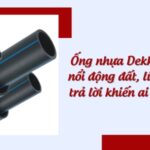 Ống nhựa Dekko có chịu nổi động đất, lũ lụt? Câu trả lời khiến ai cũng sốc!